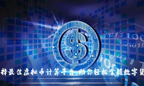 如何选择最佳虚拟币计算平台，助你轻松掌握数字货币交易