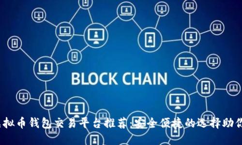 2023年虚拟币钱包交易平台推荐：安全便捷的选择助你轻松投资