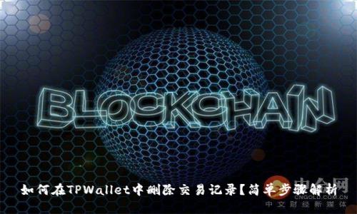 如何在TPWallet中删除交易记录？简单步骤解析