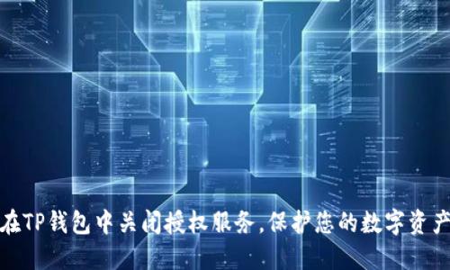 如何在TP钱包中关闭授权服务，保护您的数字资产安全