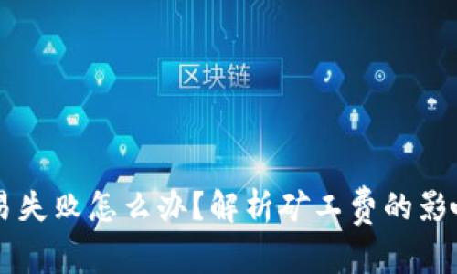 TPWallet交易失败怎么办？解析矿工费的影响与解决方案
