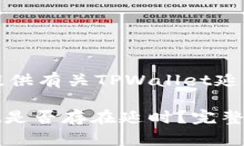 当然，可以为你提供有关TPWallet延时的问题的信息。

### TPWallet是否存在延时？完整解析与用户指南