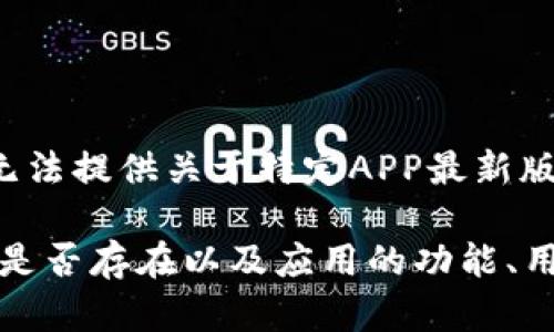 截至我最后的更新（2023年10月），TP Wallet 是一种数字钱包，主要用于处理加密货币和区块链相关的交易和资产管理。虽然我无法提供关于特定APP最新版本的信息，你可以在TP Wallet的官方网站或者相关的应用商店（如Apple App Store或Google Play）查找是否有相应的APP下载。

为了获取最新和最准确的信息，建议你直接访问TP Wallet的官方网站或者查看相关社区的讨论。这将帮助你确认用户所需的应用是否存在以及应用的功能、用户体验等。