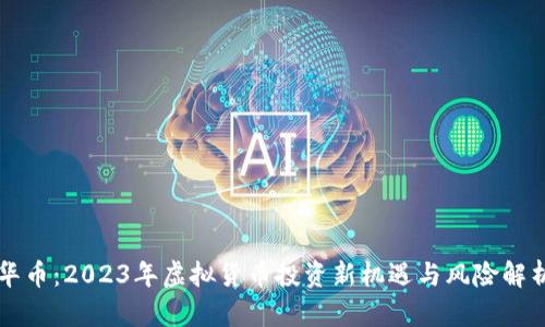 华币：2023年虚拟货币投资新机遇与风险解析