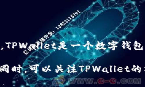截至我最后的数据更新（2023年10月），我无法访问实时数据或特定平台的信息，包括TPWallet的具体账户余额或资产总额。TPWallet是一个数字钱包，用户可以用它来储存和管理各种加密货币的资产，其余额和资产价值会随市场波动而变化。

如果你想了解TPWallet当前的资产状况，建议你直接访问TPWallet的官方网站或相关应用程序，查看账户余额和市场行情。同时，可以关注TPWallet的社区、社交媒体或公告，以获取最新的资产信息和动态。如果有需要，我可以帮助你了解更多关于数字钱包或加密货币的内容。