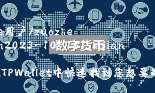 zuozhe用户/zuozhe
shijian2023-10-15/shijian

如何在TPWallet中快速找到您想要的币种？