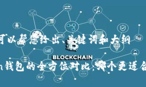 未提供内容，不过我可以帮您给出、关键词和大纲

TPWallet与MyToken钱包的全方位对比：哪个更适合你的数字资产管理？