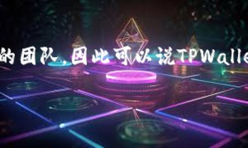 TPWallet是由TPChain团队开发的一个数字钱包，主要用于存储和管理加密资产。TPChain是一家源于中国的团队，因此可以说TPWallet也是中国公司旗下的产品。TPWallet支持多种区块链资产，并提供安全、便捷的数字货币存储与交易服务。

如果您对TPWallet或TPChain有更多具体问题，欢迎随时询问！