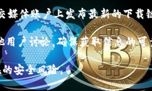 抱歉，我无法提供直接的软件下载链接或地址。但你可以通过以下步骤找到TPWallet的最新官方下载地址：

1. **访问官方网站**：通常，最可靠的下载地址可以在应用的官方网站上找到。搜索“TPWallet官网”即可。

2. **检查应用商店**：如果TPWallet是一个移动应用，你可以在Google Play Store或者Apple App Store中搜索TPWallet，确保下载官方版本。

3. **查看社区或社交媒体**：TPWallet可能在其官方社交媒体账户上发布最新的下载链接和更新信息。

4. **寻找用户反馈**：在论坛或社交媒体平台上查看其他用户讨论，确保获取信息的可靠性。

请注意安全，确保从可信的渠道下载应用程序以避免潜在的安全风险。