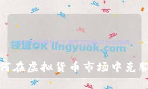 FIL币：如何在虚拟货币市场中克服投资痛点