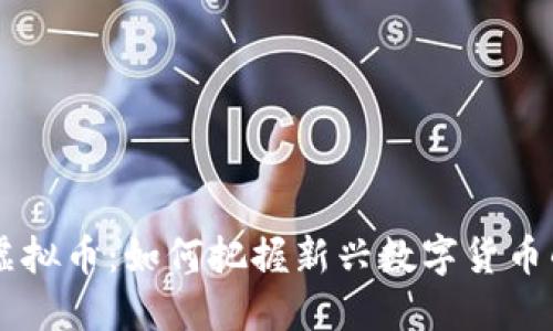 2023年GTG虚拟币：如何把握新兴数字货币的机遇与挑战