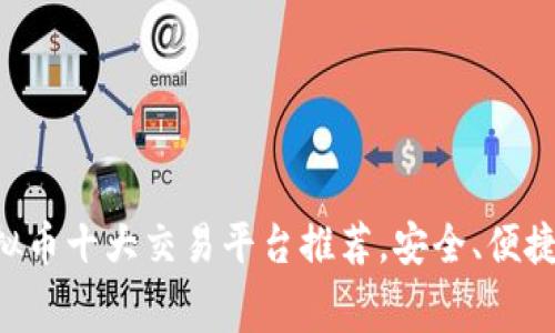 2023年虚拟币十大交易平台推荐，安全、便捷、低手续费！