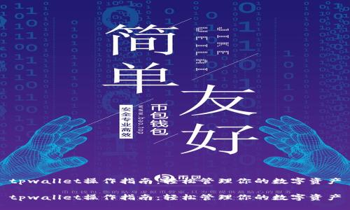 tpwallet操作指南：轻松管理你的数字资产

tpwallet操作指南：轻松管理你的数字资产