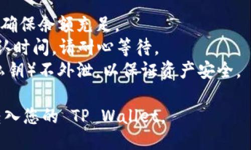 为了将 FIL (Filecoin) 转入 TP Wallet，可按照以下步骤操作：

### 步骤 1：下载并安装 TP Wallet

1. **访问 TP Wallet 官方网站**：请确保从官方网站下载，以避免安全风险。
2. **选择合适的版本**：根据您的设备（iOS、Android或桌面）选择合适的版本，并进行下载及安装。

### 步骤 2：创建或导入钱包

1. **创建新钱包**：如果您是第一次使用 TP Wallet，请点击“创建新钱包”。按照提示设置安全密码并妥善保存您的助记词。
2. **导入现有钱包**：如果您已经拥有钱包，可以选择导入功能，并输入助记词或私钥。

### 步骤 3：获取 Wallet 地址

1. **进入钱包界面**：在 TP Wallet 中找到相关的 FIL 钱包。
2. **复制钱包地址**：点击“接收”选项，复制您的 FIL 地址，以备后用。

### 步骤 4：从交易所或其他钱包提取 FIL

1. **登录您的交易所或其他钱包**：如 Binance、Huobi 等。
2. **选择提取功能**：找到提取或转账选项。
3. **粘贴您的 TP Wallet 地址**：在提取界面，将之前复制的 TP Wallet 地址粘贴到指定框中。
4. **输入转账数量**：输入您希望转入 TP Wallet 的 FIL 数量。
5. **确认操作**：检查信息无误后，提交提取请求。

### 步骤 5：确认交易

1. **查看交易状态**：在交易所或其他钱包中查看您的提取记录，确认交易状态。
2. **检查 TP Wallet**：打开 TP Wallet，查看 FIL 是否到账。您可能需要等待一定时间，具体取决于网络确认速度。

### 提示

- **手续费**：了解提取时可能产生的手续费，确保余额充足。
- **网络确认**：FIL 交易可能需要一定的确认时间，请耐心等待。
- **安全性**：确保您的钱包信息（如助记词、私钥）不外泄，以保证资产安全。

通过以上步骤，您就可以成功地将 FIL 资产转入您的 TP Wallet。 
