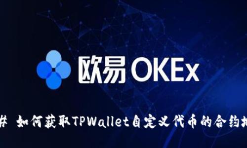 ### 如何获取TPWallet自定义代币的合约地址？