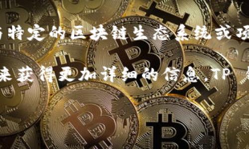 TP 钱包（TP Wallet）是一种数字钱包，主要用于存储和管理加密货币和区块链资产。它通常与特定的区块链生态系统或项目相关联。TP 钱包可能涉及各种区块链平台，支持多种加密货币的存储和交易。

如果您在询问 TP 钱包的具体来源或公司背景，通常可以通过其官方网站或相关项目的介绍来获得更加详细的信息。TP 钱包可能是由特定的开发团队或公司创建的，旨在为用户提供便捷、安全的数字资产管理服务。

如果您有更具体的问题或需要了解更多信息，请提供详细的背景，以便我更好地帮助您。