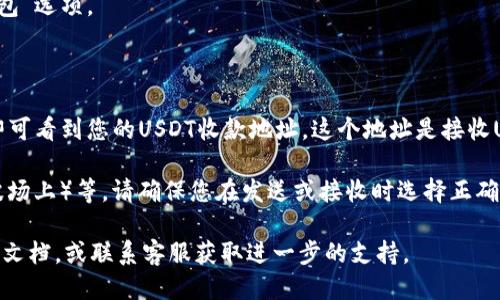 要找到TPWallet中的USDT地址，您可以按照以下步骤操作：

1. **打开TPWallet App**：首先确保您的TPWallet应用程序已安装并打开。

2. **进入数字资产页面**：在主界面，找到并点击“数字资产”或“钱包”选项。

3. **选择USDT**：在您的资产列表中，找到并点击USDT（泰达币）。

4. **查看收款地址**：通常会有一个“接收”或“收款”按钮，点击后即可看到您的USDT收款地址。这个地址是接收USDT的地址，您还可以复制这个地址以便于发给其他人或进行转账。

5. **注意网络**：USDT有多种网络，如ERC20（以太坊上）、TRC20（波场上）等，请确保您在发送或接收时选择正确的网络。

如果您在使用TPWallet时遇到问题，可以参考TPWallet的官方帮助文档，或联系客服获取进一步的支持。
