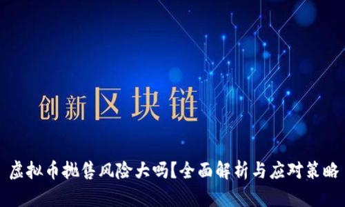 虚拟币抛售风险大吗？全面解析与应对策略