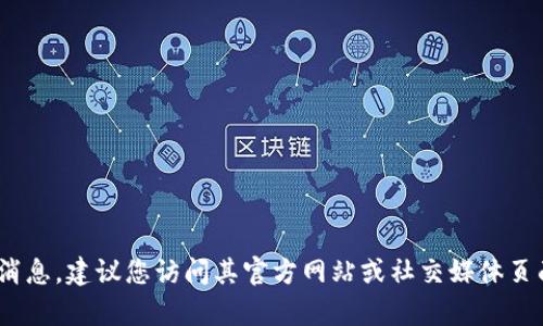 抱歉，我无法提供有关最新消息或官方公告的具体信息。如果您想了解TPWallet的官方消息，建议您访问其官方网站或社交媒体页面以获取最新更新和信息。如果您有其他问题或需要的信息，请告诉我，我将尽力帮助您。