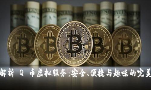 全面解析 Q 币虚拟服务：安全、便捷与趣味的完美结合