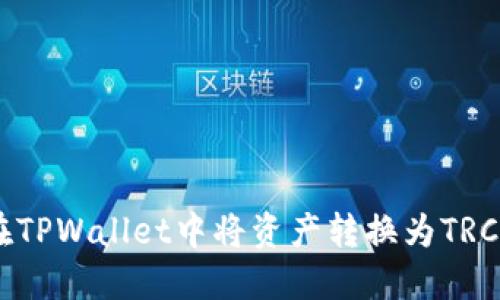 如何在TPWallet中将资产转换为TRC20链？