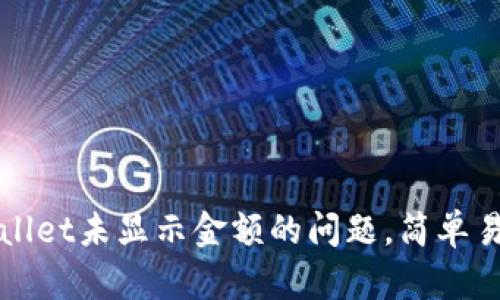如何解决TPWallet未显示金额的问题，简单易懂的解决方案