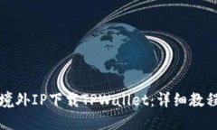 如何用境外IP下载TPWallet：
