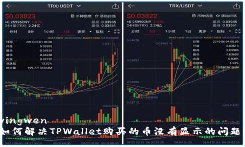 yingwen
如何解决TPWallet购买的币没有显示的问题？