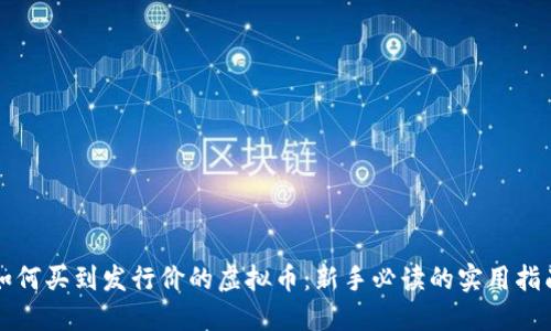 如何买到发行价的虚拟币：新手必读的实用指南