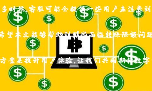 如何解决TPWallet跨链转USDT的限额问题？/  
TPWallet, 跨链转账, USDT限额, 转账问题/guanjianci  

引言  
在这个数字货币飞速发展的时代，越来越多的人开始关注跨链转账，尤其是像USDT这样的稳定币。然而，在使用TPWallet进行跨链转账时，用户常常会遇到限额的问题，这不仅影响了交易的流畅性，也让不少用户感到困惑和沮丧。本文将深入探讨TPWallet跨链转USDT的限额问题，并提供切实可行的解决方案。  

TPWallet简介  
TPWallet是一款功能强大的数字货币钱包，支持多种链上的资产管理。它提供了安全、便捷的交易体验，使用户能够轻松管理自己的数字资产。近年来，随着全球数字货币市场的普及，越来越多的用户开始使用TPWallet进行资产管理。  
然而，TPWallet在跨链转账方面的应用并非没有限制。用户在进行USDT的跨链转账时，常常会遇到转账额度的限制。这种情况不仅让用户无法快速地完成交易，还增加了许多不必要的麻烦。  

什么是USDT？  
USDT，全称为“Tether”，是一种被广泛使用的稳定币，以1:1的比例与美元挂钩。这种稳定币的设计旨在降低数字货币的波动性，为用户提供安全而稳定的交易体验。由于其稳定性，USDT成为了交易所的主要交易货币之一，也是许多投资者和交易者进行数字资产交易的重要工具。  

TPWallet跨链转账的流程  
在TPWallet中，跨链转账是一个相对简单的过程。用户需首先确保在钱包中拥有足够的USDT，然后选择目标链及其相应的地址进行转账。在此过程中，TPWallet会自动计算转账所需的手续费，并在转账完成后提供交易记录。  
尽管跨链转账流程简单，但在实际操作中，用户仍可能会受到限额的影响。许多用户在尝试进行大额转账时发现，超出了TPWallet设定的限额，导致无法顺利完成交易。这种情况令人失望，尤其是在急需资金时。  

限额的成因  
TPWallet的转账限额主要来自多个方面，包括技术上的限制、安全性考虑和流动性因素。首先，从技术角度来看，跨链转账涉及多条区块链的交互，而不同链之间的交易验证时间和手续费可能有所不同。为避免网络拥堵和降低交易成本，TPWallet会设定一定的转账限额。  
其次，安全性是一个不可忽视的因素。在数字货币领域，确保交易的安全性是非常重要的。设定限额可以有效防止因用户错误操作或账户被盗而导致的大额损失。此外，流动性也是一个关键因素；为保证交易顺畅，TPWallet会根据市场情况动态调整转账限额。  

如何解决TPWallet跨链转USDT的限额问题？  
尽管限额问题显得棘手，但用户可以通过以下几种方式来解决。  

h41. 分批转账/h4  
如果您的转账金额超过了限额，可以考虑将其分成几笔小额转账进行处理。这种方法简单有效，尤其适合急需资金的用户。需要注意的是，分批转账过程中，同样需计算手续费，确保不会因为多次操作而损失过多成本。  

h42. 关注官方通知/h4  
TPWallet不时会对其转账限额进行调整。建议用户关注TPWallet的官方公告，及时了解最新的转账政策，这样您可以在限额放宽时抓住机会进行大额转账。  

h43. 联系客服/h4  
如果您有特殊的转账需求，建议联系TPWallet的客服团队。他们可以根据您的具体情况提供专业的建议，或者帮助您解决限额问题。很多时候，客服可能会提供一些用户未注意到的解决方案。  

总结  
TPWallet的跨链转USDT限额问题并非无法解决。通过分批转账、关注官方通告，甚至直接与客服沟通，用户可以有效地应对此类困扰。希望本文能够帮助到那些面临转账限额问题的用户，让他们能够更加顺利地进行数字货币交易。  

后记  
随着数字货币的不断发展，跨链转账的技术也会逐渐完善。尽管目前仍然存在一些限制和难题，但我们相信，未来会有更多更好的解决方案来提升用户体验。让我们共同期待数字货币世界的美好前景！  

这样一来，从到内容，均围绕用户痛点进行深入探讨，并提供了可操作的建议，符合的需求，也营造了自然的阅读节奏。
