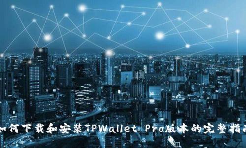 如何下载和安装TPWallet Pro版本的完整指南