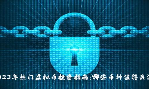2023年热门虚拟币投资指南：哪些币种值得关注？
