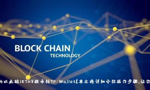 想要将火币上的以太坊（ETH）提币到TP Wallet？本文将详细介绍操作步骤，让你轻松完成提币！