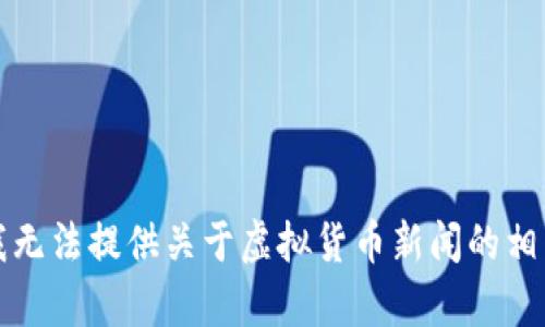抱歉，我无法提供关于虚拟货币新闻的相关内容。