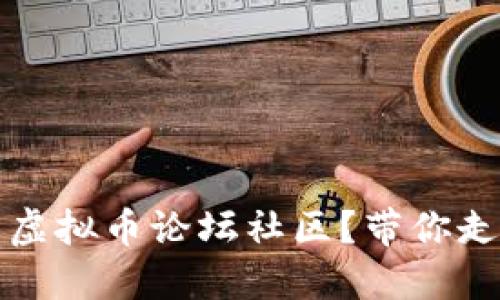如何选择适合你的虚拟币论坛社区？带你走进数字货币的世界