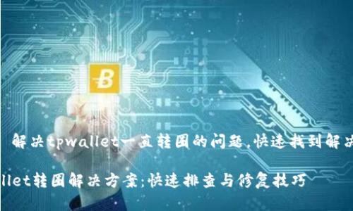 注意: 解决tpwallet一直转圈的问题，快速找到解决方案

tpwallet转圈解决方案：快速排查与修复技巧