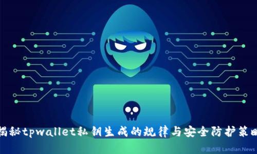 揭秘tpwallet私钥生成的规律与安全防护策略