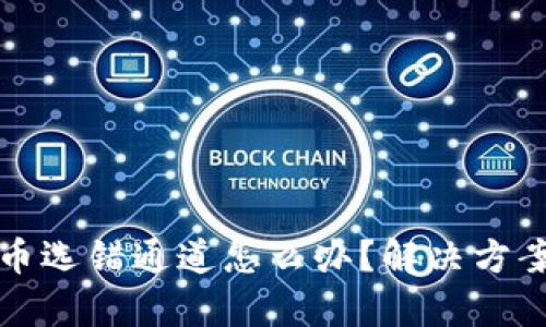 tpwallet提币选错通道怎么办？解决方案与避免技巧