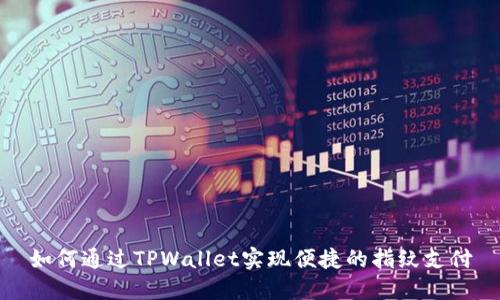 如何通过TPWallet实现便捷的指纹支付