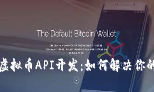全面解析虚拟币API开发：如何解决你的投资痛点