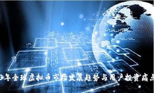 2023年全球虚拟币市场发展趋势与用户投资痛点剖析