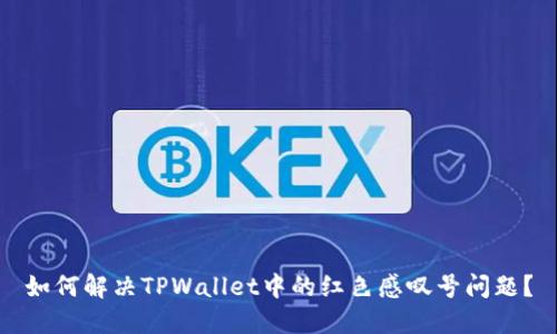 如何解决TPWallet中的红色感叹号问题？