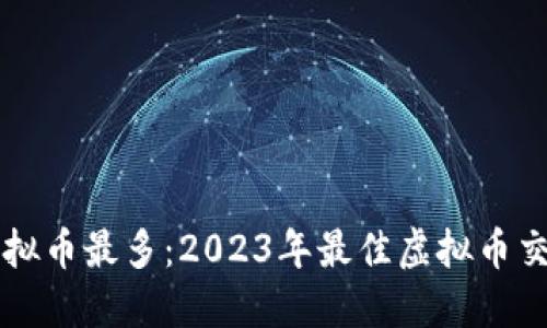 什么平台虚拟币最多：2023年最佳虚拟币交易平台一览
