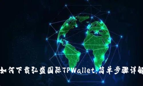 如何下载弘盛国际TPWallet：简单步骤详解