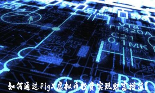 
如何通过PigX虚拟币投资实现财富增值？