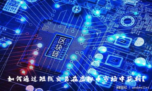 如何通过短线交易在虚拟币市场中获利？