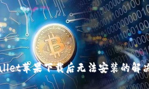 TPWallet苹果下载后无法安装的解决方案