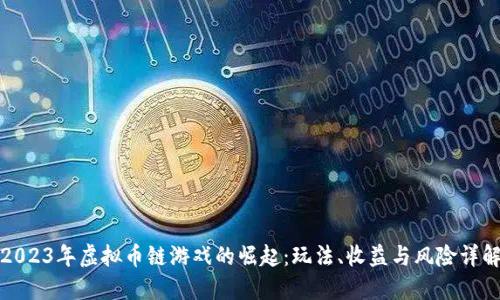 2023年虚拟币链游戏的崛起：玩法、收益与风险详解
