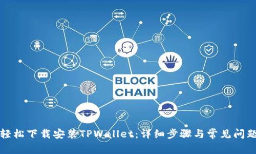 如何轻松下载安装TPWallet：详细步骤与常见问题解答