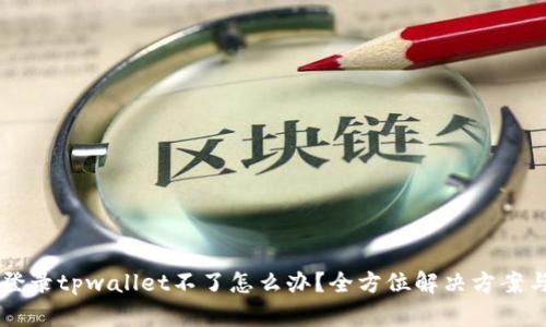 手机登录tpwallet不了怎么办？全方位解决方案与技巧
